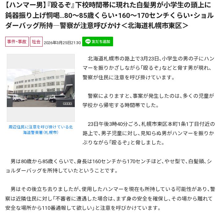 【ハンマー男】『殴るぞ』下校時間帯に現れた白髪男が小学生の頭上に鈍器振り上げ恫喝…80~85歳くらい・160~170センチくらい・ショルダーバッグ所持―警察が注意呼びかけ<北海道札幌市東区> - 保存されたスクリーンショット